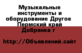 Музыкальные инструменты и оборудование Другое. Пермский край,Добрянка г.